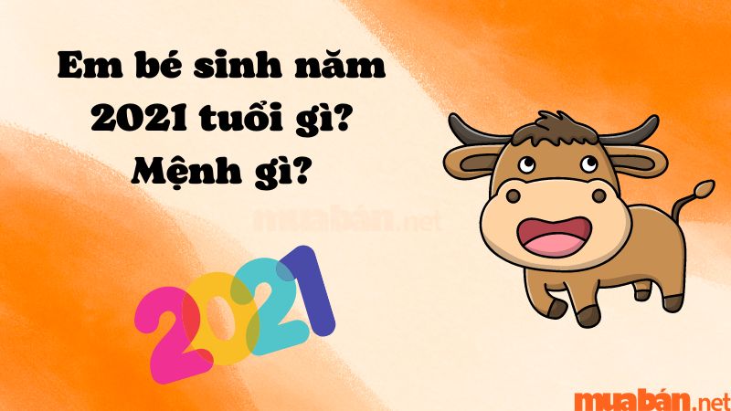 Sinh năm 2021 mệnh gì? Hợp tuổi nào? Hướng nào?