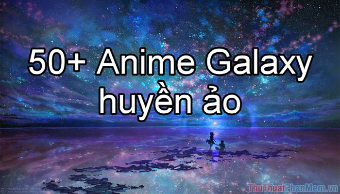 50+ Anime Galaxy siêu đẹp và ma mị