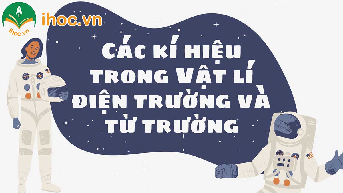 Các kí hiệu trong Vật lí là gì? Tổng hợp các kí hiệu phổ biến